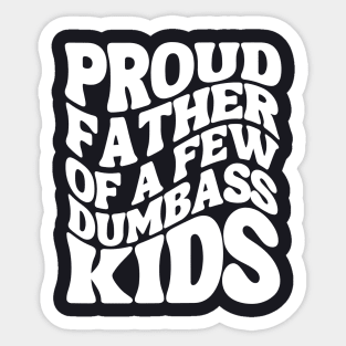 Proud Father Of A Few Dumbass Kids Sticker